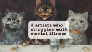 4 Artists Who Struggled with Mental Illness First